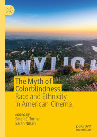 Title: The Myth of Colorblindness: Race and Ethnicity in American Cinema, Author: Sarah E. Turner