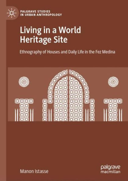 Living in a World Heritage Site: Ethnography of Houses and Daily Life in the Fez Medina