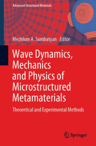 Title: Wave Dynamics, Mechanics and Physics of Microstructured Metamaterials: Theoretical and Experimental Methods, Author: Mezhlum A. Sumbatyan