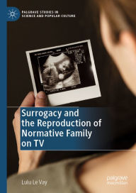 Title: Surrogacy and the Reproduction of Normative Family on TV, Author: Lulu Le Vay