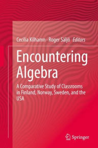 Title: Encountering Algebra: A Comparative Study of Classrooms in Finland, Norway, Sweden, and the USA, Author: Cecilia Kilhamn