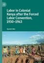 Labor in Colonial Kenya after the Forced Labor Convention, 1930-1963