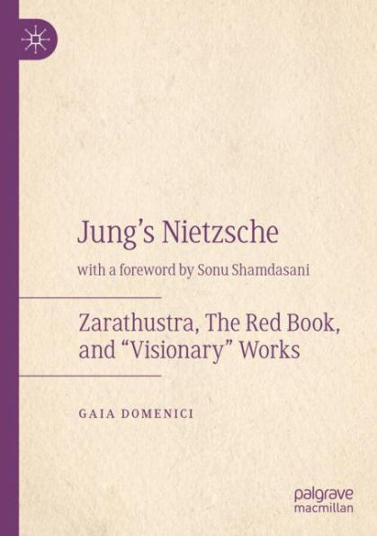 Jung's Nietzsche: Zarathustra, The Red Book, and "Visionary" Works