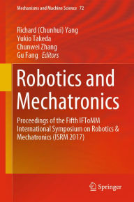 Title: Robotics and Mechatronics: Proceedings of the Fifth IFToMM International Symposium on Robotics & Mechatronics (ISRM 2017), Author: Richard (Chunhui) Yang