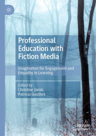 Title: Professional Education with Fiction Media: Imagination for Engagement and Empathy in Learning, Author: Christine Jarvis