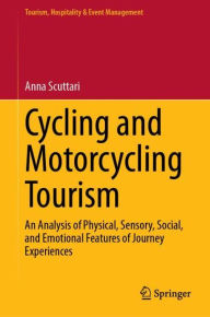 Title: Cycling and Motorcycling Tourism: An Analysis of Physical, Sensory, Social, and Emotional Features of Journey Experiences, Author: Anna Scuttari