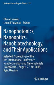 Title: Nanophotonics, Nanooptics, Nanobiotechnology, and Their Applications: Selected Proceedings of the 6th International Conference Nanotechnology and Nanomaterials (NANO2018), August 27-30, 2018, Kyiv, Ukraine, Author: Olena Fesenko