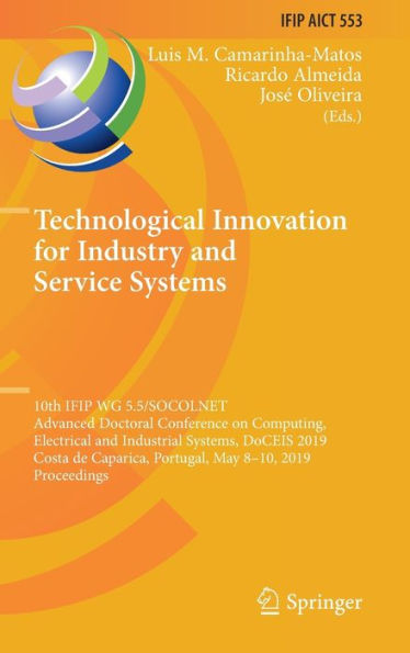 Technological Innovation for Industry and Service Systems: 10th IFIP WG 5.5/SOCOLNET Advanced Doctoral Conference on Computing, Electrical and Industrial Systems, DoCEIS 2019, Costa de Caparica, Portugal, May 8-10, 2019, Proceedings