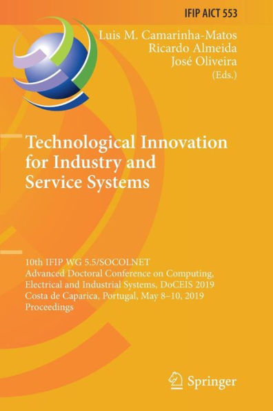 Technological Innovation for Industry and Service Systems: 10th IFIP WG 5.5/SOCOLNET Advanced Doctoral Conference on Computing, Electrical and Industrial Systems, DoCEIS 2019, Costa de Caparica, Portugal, May 8-10, 2019, Proceedings