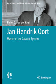 Title: Jan Hendrik Oort: Master of the Galactic System, Author: Pieter C. van der Kruit