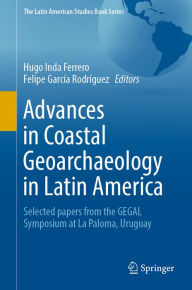 Title: Advances in Coastal Geoarchaeology in Latin America: Selected papers from the GEGAL Symposium at La Paloma, Uruguay, Author: Hugo Inda Ferrero