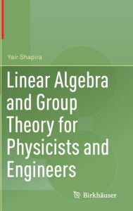 Title: Linear Algebra and Group Theory for Physicists and Engineers, Author: Yair Shapira