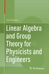 Title: Linear Algebra and Group Theory for Physicists and Engineers, Author: Yair Shapira