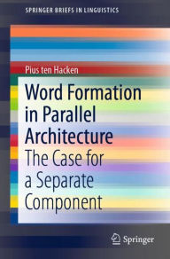 Title: Word Formation in Parallel Architecture: The Case for a Separate Component, Author: Pius ten Hacken