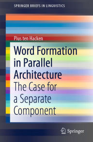 Title: Word Formation in Parallel Architecture: The Case for a Separate Component, Author: Pius ten Hacken