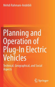 Title: Planning and Operation of Plug-In Electric Vehicles: Technical, Geographical, and Social Aspects, Author: Mehdi Rahmani-Andebili