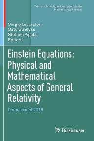 Title: Einstein Equations: Physical and Mathematical Aspects of General Relativity: Domoschool 2018, Author: Sergio Cacciatori