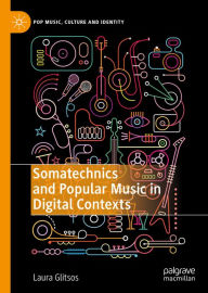 Title: Somatechnics and Popular Music in Digital Contexts, Author: Laura Glitsos