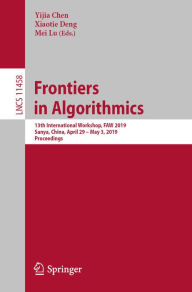 Title: Frontiers in Algorithmics: 13th International Workshop, FAW 2019, Sanya, China, April 29 - May 3, 2019, Proceedings, Author: Yijia Chen