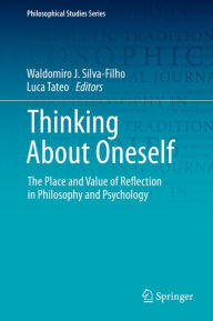 Title: Thinking About Oneself: The Place and Value of Reflection in Philosophy and Psychology, Author: Waldomiro J. Silva-Filho