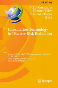 Title: Information Technology in Disaster Risk Reduction: Second IFIP TC 5 DCITDRR International Conference, ITDRR 2017, Sofia, Bulgaria, October 25-27, 2017, Revised Selected Papers, Author: Yuko Murayama