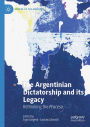 The Argentinian Dictatorship and its Legacy: Rethinking the Proceso