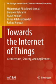 Title: Towards the Internet of Things: Architectures, Security, and Applications, Author: Mohammad Ali Jabraeil Jamali
