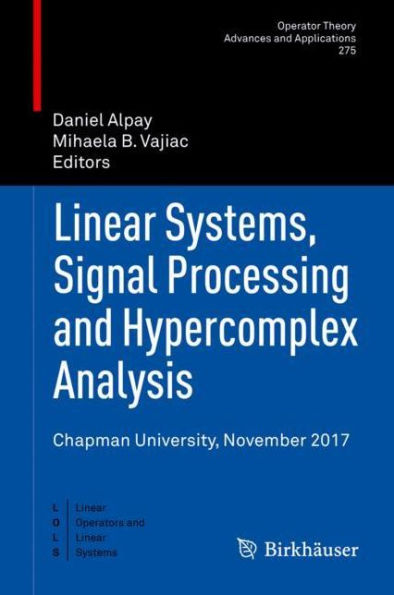Linear Systems, Signal Processing and Hypercomplex Analysis: Chapman University, November 2017