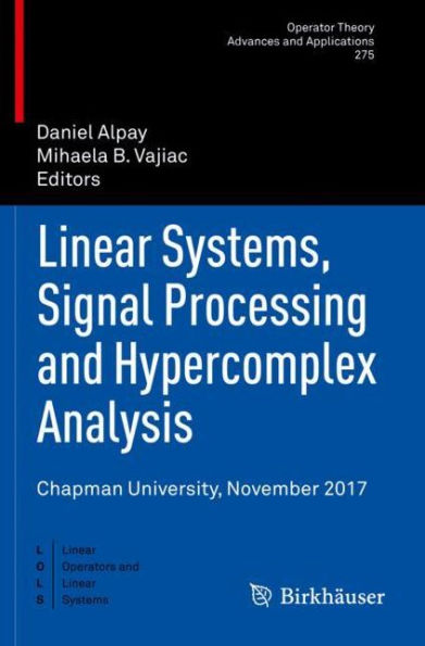 Linear Systems, Signal Processing and Hypercomplex Analysis: Chapman University, November 2017