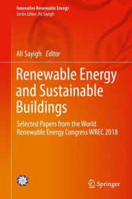 Title: Renewable Energy and Sustainable Buildings: Selected Papers from the World Renewable Energy Congress WREC 2018, Author: Ali Sayigh