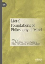 Title: Moral Foundations of Philosophy of Mind, Author: Joel Backstrïm