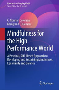 Title: Mindfulness for the High Performance World: A Practical, Skill-Based Approach to Developing and Sustaining Mindfulness, Equanimity and Balance, Author: C. Norman Coleman