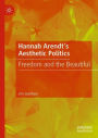 Hannah Arendt's Aesthetic Politics: Freedom and the Beautiful