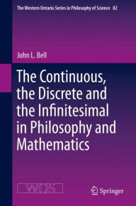 Title: The Continuous, the Discrete and the Infinitesimal in Philosophy and Mathematics, Author: John L. Bell