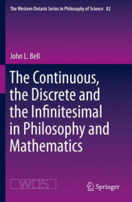 Title: The Continuous, the Discrete and the Infinitesimal in Philosophy and Mathematics, Author: John L. Bell