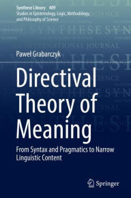 Title: Directival Theory of Meaning: From Syntax and Pragmatics to Narrow Linguistic Content, Author: Pawel Grabarczyk