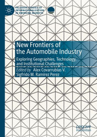 Title: New Frontiers of the Automobile Industry: Exploring Geographies, Technology, and Institutional Challenges, Author: Alex Covarrubias V.