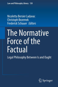 Title: The Normative Force of the Factual: Legal Philosophy Between Is and Ought, Author: Nicoletta Bersier Ladavac