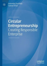 Title: Circular Entrepreneurship: Creating Responsible Enterprise, Author: Antonella Zucchella