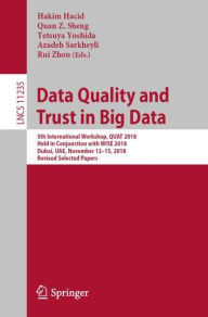 Title: Data Quality and Trust in Big Data: 5th International Workshop, QUAT 2018, Held in Conjunction with WISE 2018, Dubai, UAE, November 12-15, 2018, Revised Selected Papers, Author: Hakim Hacid