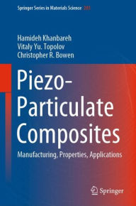 Title: Piezo-Particulate Composites: Manufacturing, Properties, Applications, Author: Hamideh Khanbareh