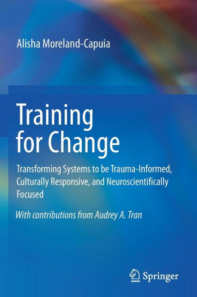 Training for Change: Transforming Systems to be Trauma-Informed, Culturally Responsive, and Neuroscientifically Focused