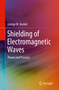 Title: Shielding of Electromagnetic Waves: Theory and Practice, Author: George M. Kunkel