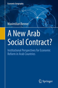 Title: A New Arab Social Contract?: Institutional Perspectives for Economic Reform in Arab Countries, Author: Maximilian Benner