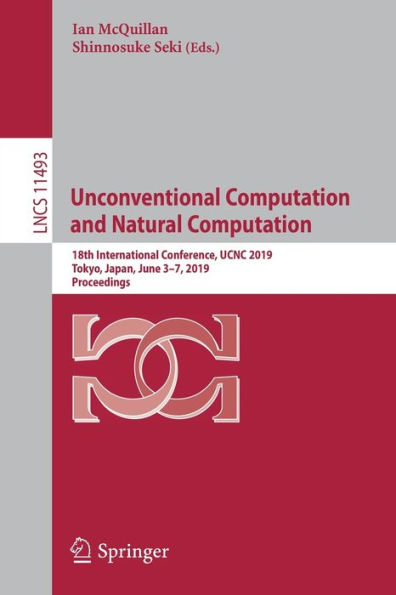 Unconventional Computation and Natural Computation: 18th International Conference, UCNC 2019, Tokyo, Japan, June 3-7, 2019, Proceedings