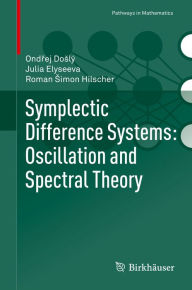 Title: Symplectic Difference Systems: Oscillation and Spectral Theory, Author: Ondrej Doslý