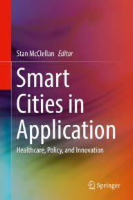 Title: Smart Cities in Application: Healthcare, Policy, and Innovation, Author: Stan McClellan