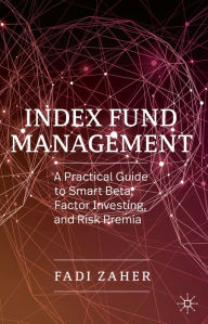 Title: Index Fund Management: A Practical Guide to Smart Beta, Factor Investing, and Risk Premia, Author: Fadi Zaher