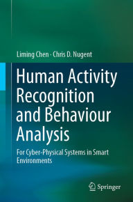 Title: Human Activity Recognition and Behaviour Analysis: For Cyber-Physical Systems in Smart Environments, Author: Liming Chen