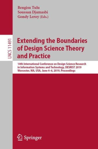 Extending the Boundaries of Design Science Theory and Practice: 14th International Conference on Design Science Research in Information Systems and Technology, DESRIST 2019, Worcester, MA, USA, June 4-6, 2019, Proceedings